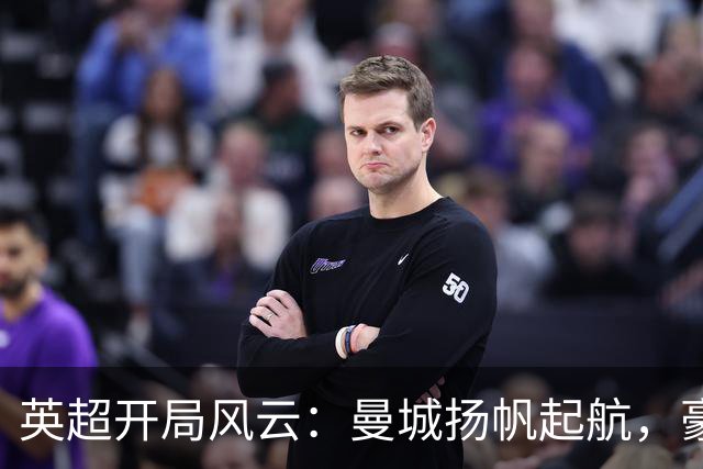英超开局风云：曼城扬帆起航，豪门苦战难求胜